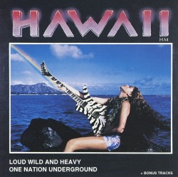 HAWAII/LOUD, WILD AND HEAVY + ONE NATION UNDERGROUND