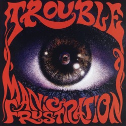 TROUBLE/MANIC FRUSTRATION