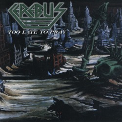CEREBUS/TOO LATE TO PRAY