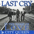 LAST CRY/IN THE NAME OF LOVE/CITY QUEEN