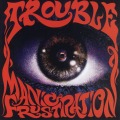 TROUBLE/MANIC FRUSTRATION
